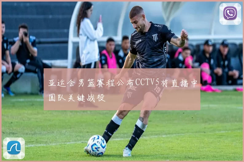 亚运会男篮赛程公布CCTV5将直播中国队关键战役