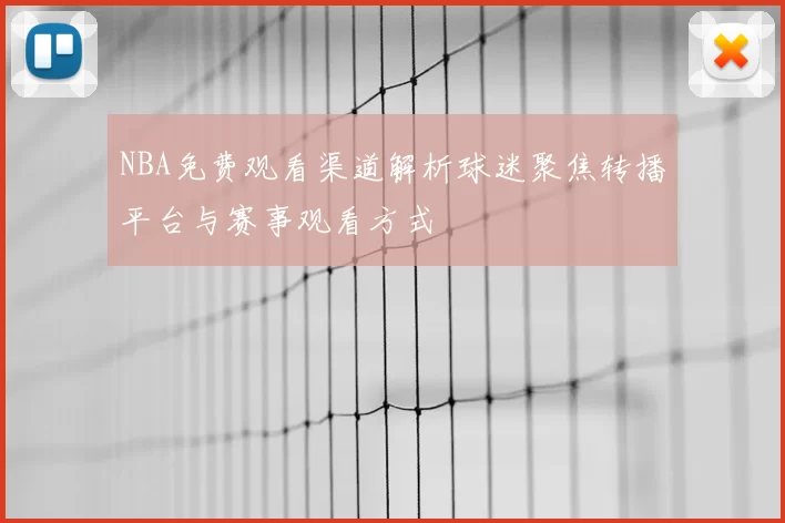 NBA免费观看渠道解析球迷聚焦转播平台与赛事观看方式